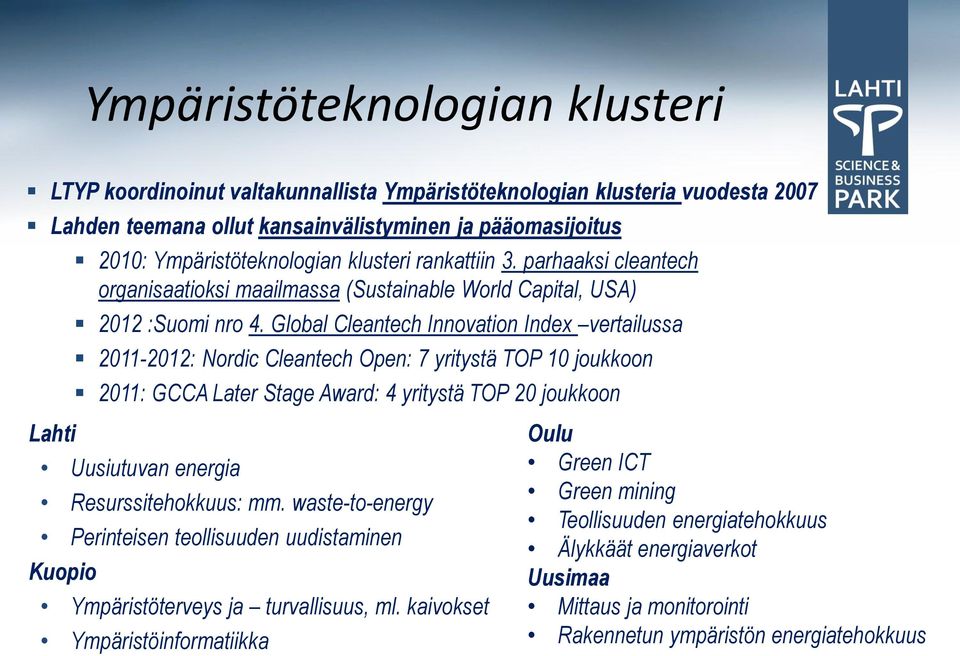 Global Cleantech Innovation Index vertailussa 2011-2012: Nordic Cleantech Open: 7 yritystä TOP 10 joukkoon 2011: GCCA Later Stage Award: 4 yritystä TOP 20 joukkoon Lahti Uusiutuvan energia