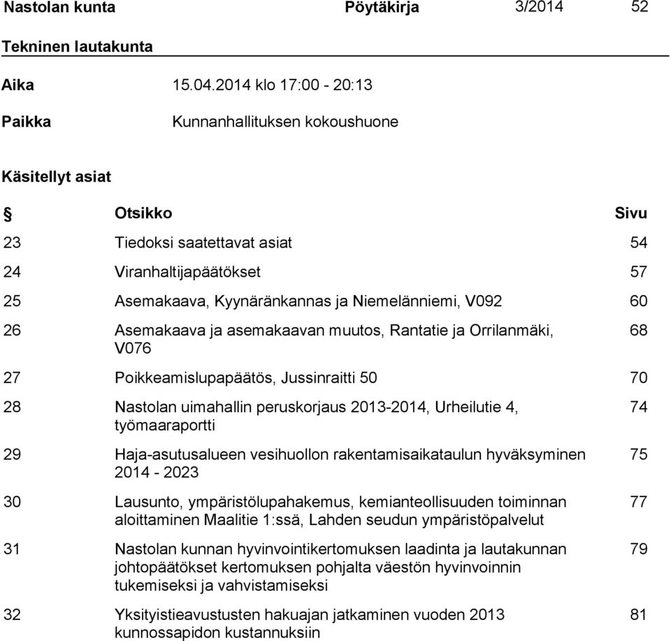 V092 60 26 Asemakaava ja asemakaavan muutos, Rantatie ja Orrilanmäki, V076 68 27 Poikkeamislupapäätös, Jussinraitti 50 70 28 Nastolan uimahallin peruskorjaus 2013-2014, Urheilutie 4, työmaaraportti