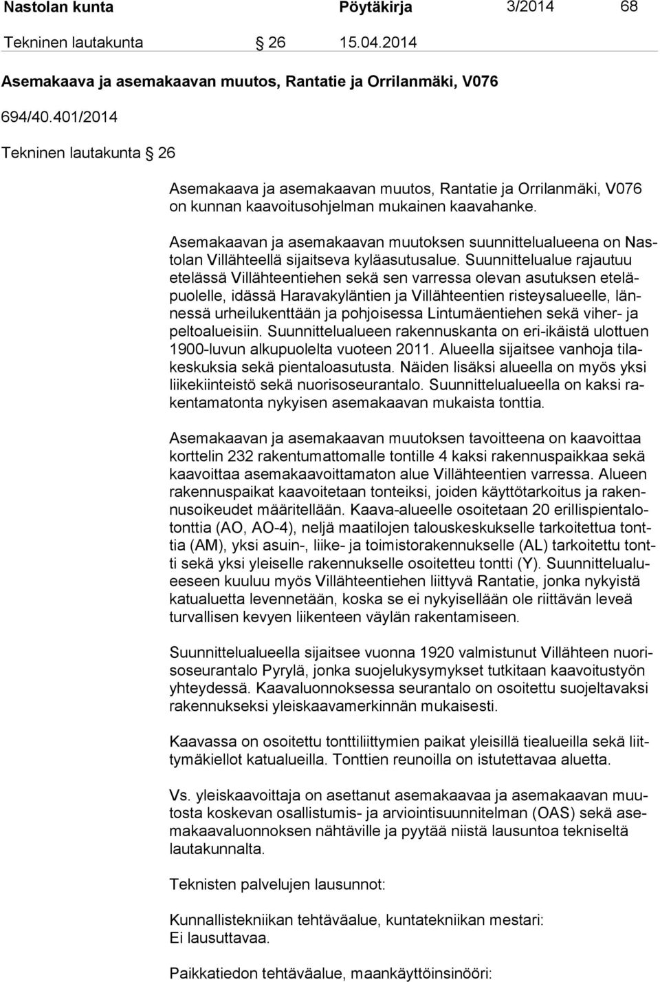 Asemakaavan ja asemakaavan muutoksen suunnittelualueena on Nasto lan Villähteellä sijaitseva kyläasutusalue.