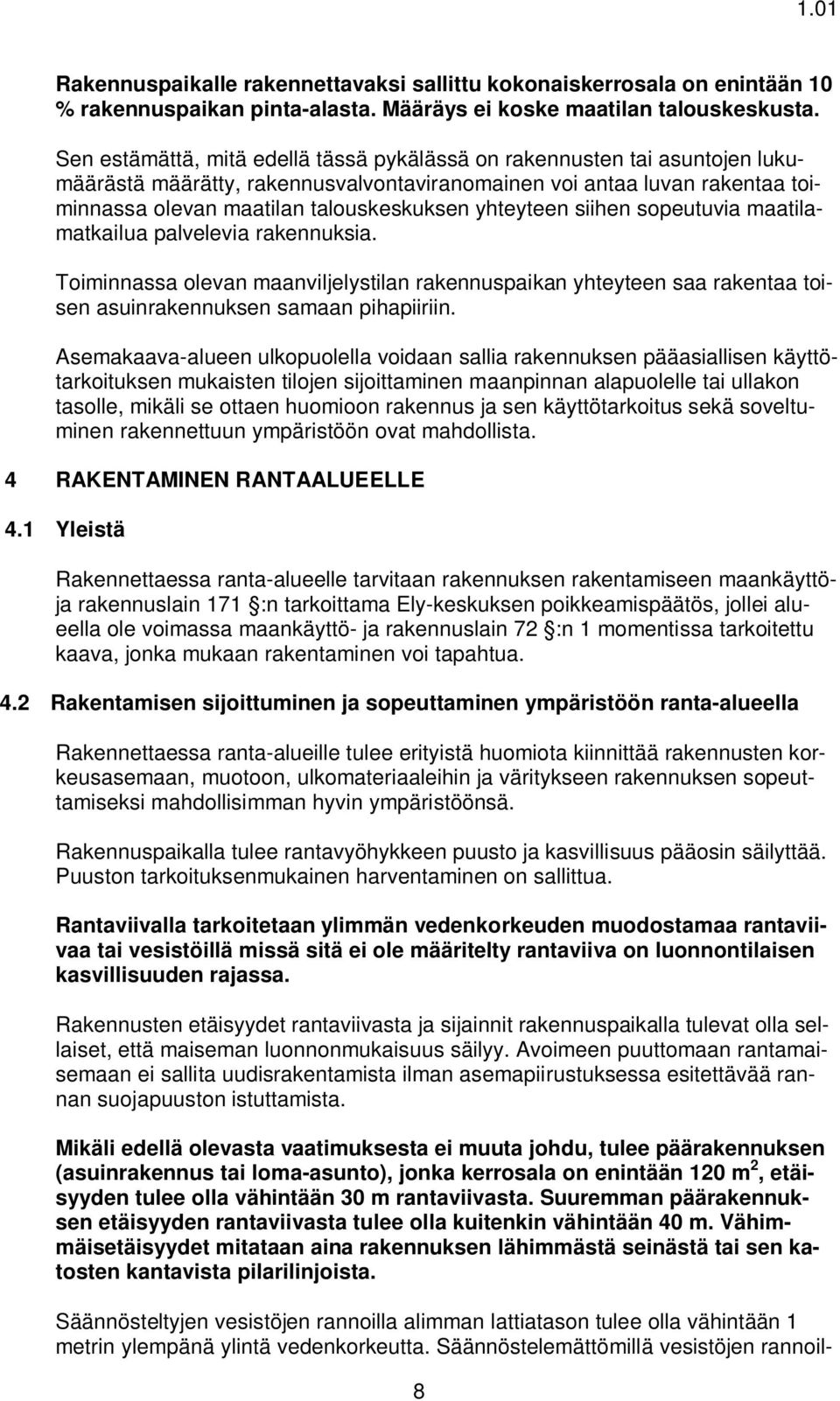 yhteyteen siihen sopeutuvia maatilamatkailua palvelevia rakennuksia. Toiminnassa olevan maanviljelystilan rakennuspaikan yhteyteen saa rakentaa toisen asuinrakennuksen samaan pihapiiriin.