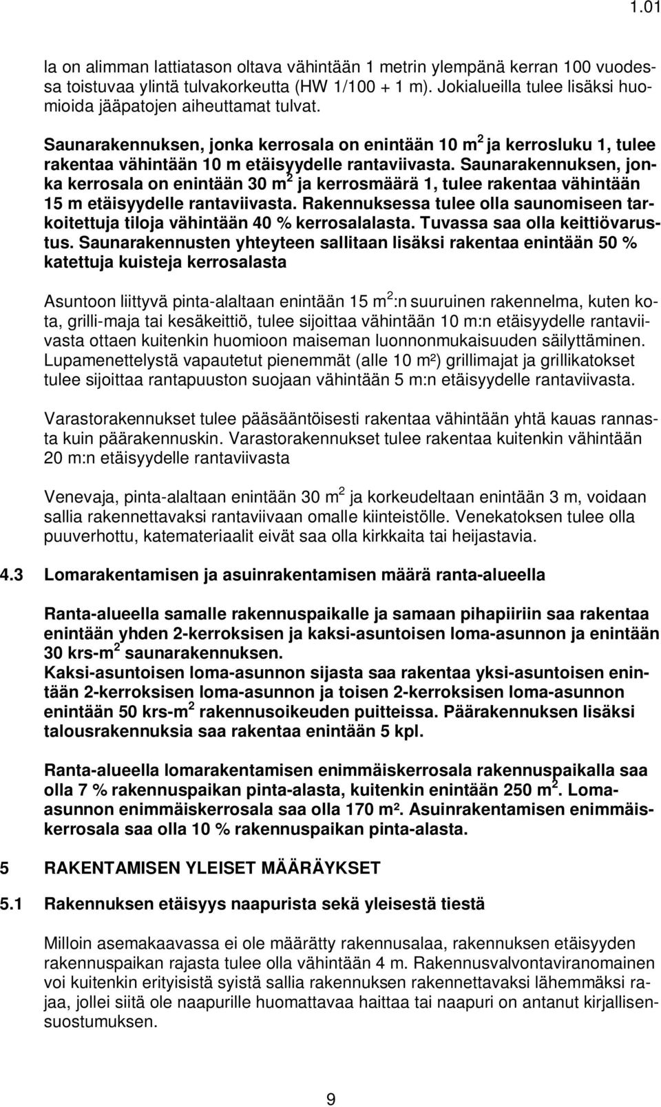 Saunarakennuksen, jonka kerrosala on enintään 30 m 2 ja kerrosmäärä 1, tulee rakentaa vähintään 15 m etäisyydelle rantaviivasta.