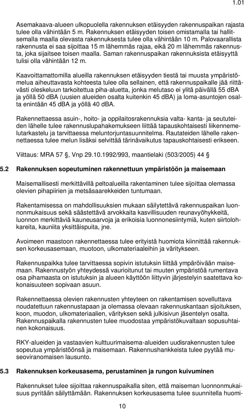Palovaarallista rakennusta ei saa sijoittaa 15 m lähemmäs rajaa, eikä 20 m lähemmäs rakennusta, joka sijaitsee toisen maalla. Saman rakennuspaikan rakennuksista etäisyyttä tulisi olla vähintään 12 m.