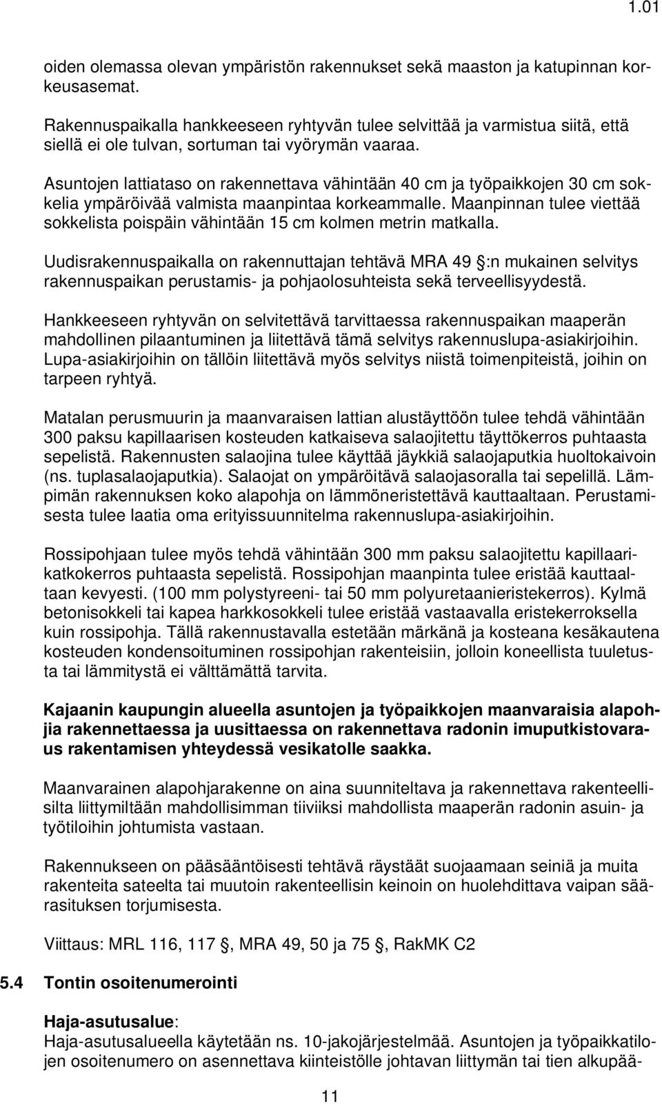 Asuntojen lattiataso on rakennettava vähintään 40 cm ja työpaikkojen 30 cm sokkelia ympäröivää valmista maanpintaa korkeammalle.