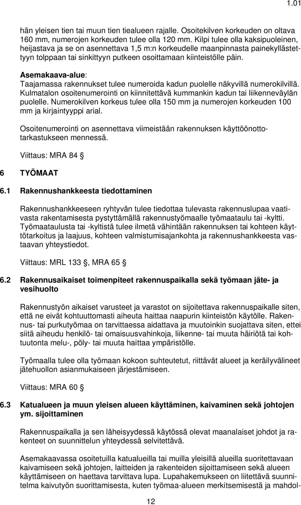 Asemakaava-alue: Taajamassa rakennukset tulee numeroida kadun puolelle näkyvillä numerokilvillä. Kulmatalon osoitenumerointi on kiinnitettävä kummankin kadun tai liikenneväylän puolelle.