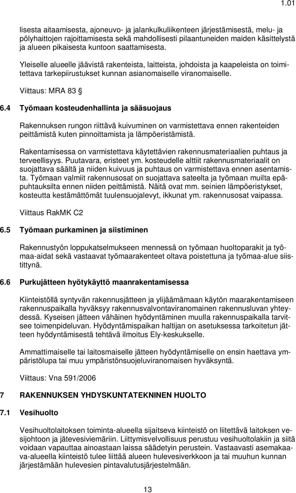 4 Työmaan kosteudenhallinta ja sääsuojaus Rakennuksen rungon riittävä kuivuminen on varmistettava ennen rakenteiden peittämistä kuten pinnoittamista ja lämpöeristämistä.