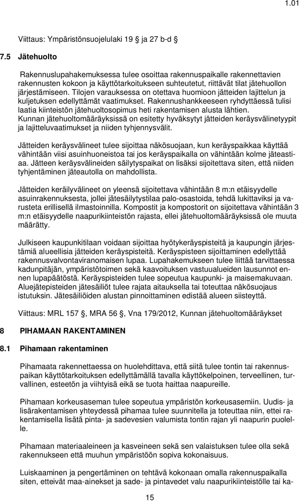 Tilojen varauksessa on otettava huomioon jätteiden lajittelun ja kuljetuksen edellyttämät vaatimukset.