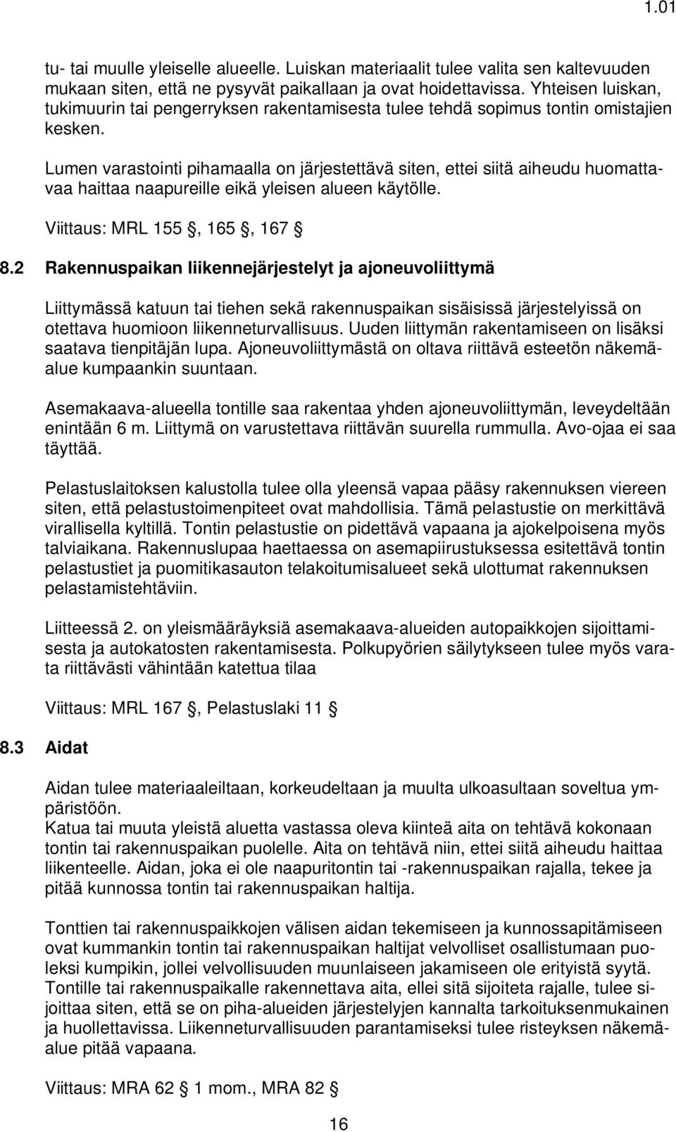 Lumen varastointi pihamaalla on järjestettävä siten, ettei siitä aiheudu huomattavaa haittaa naapureille eikä yleisen alueen käytölle. Viittaus: MRL 155, 165, 167 8.