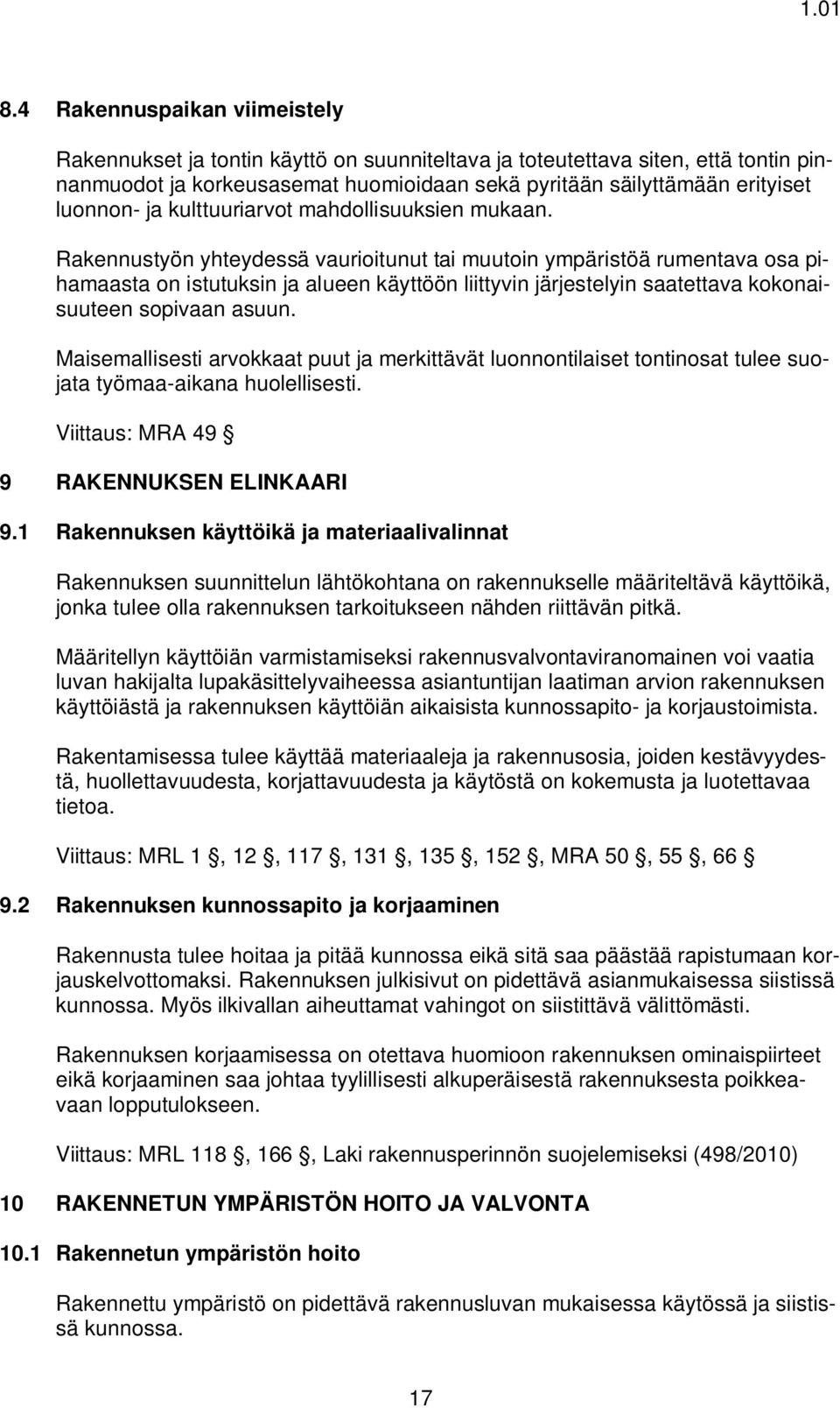 Rakennustyön yhteydessä vaurioitunut tai muutoin ympäristöä rumentava osa pihamaasta on istutuksin ja alueen käyttöön liittyvin järjestelyin saatettava kokonaisuuteen sopivaan asuun.