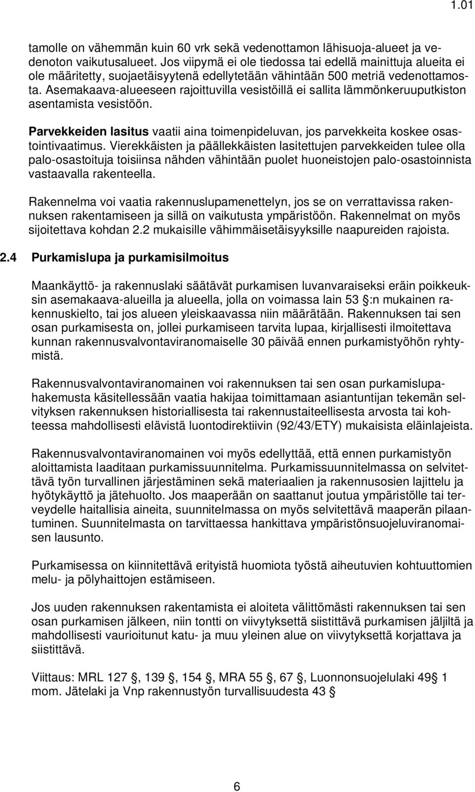 Asemakaava-alueeseen rajoittuvilla vesistöillä ei sallita lämmönkeruuputkiston asentamista vesistöön. Parvekkeiden lasitus vaatii aina toimenpideluvan, jos parvekkeita koskee osastointivaatimus.