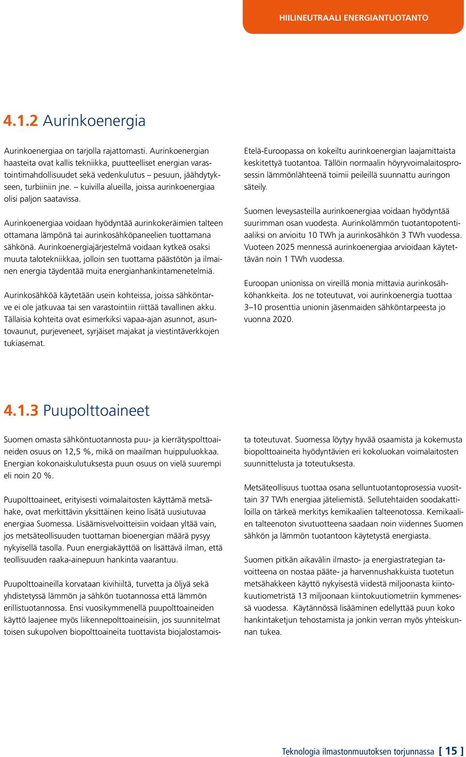 kuivilla alueilla, joissa aurinkoenergiaa olisi paljon saatavissa. Aurinkoenergiaa voidaan hyödyntää aurinkokeräimien talteen ottamana lämpönä tai aurinkosähköpaneelien tuottamana sähkönä.