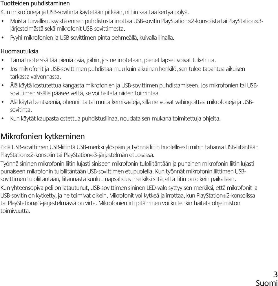 Pyyhi mikrofonien ja USB-sovittimen pinta pehmeällä, kuivalla liinalla. Huomautuksia Tämä tuote sisältää pieniä osia, joihin, jos ne irrotetaan, pienet lapset voivat tukehtua.