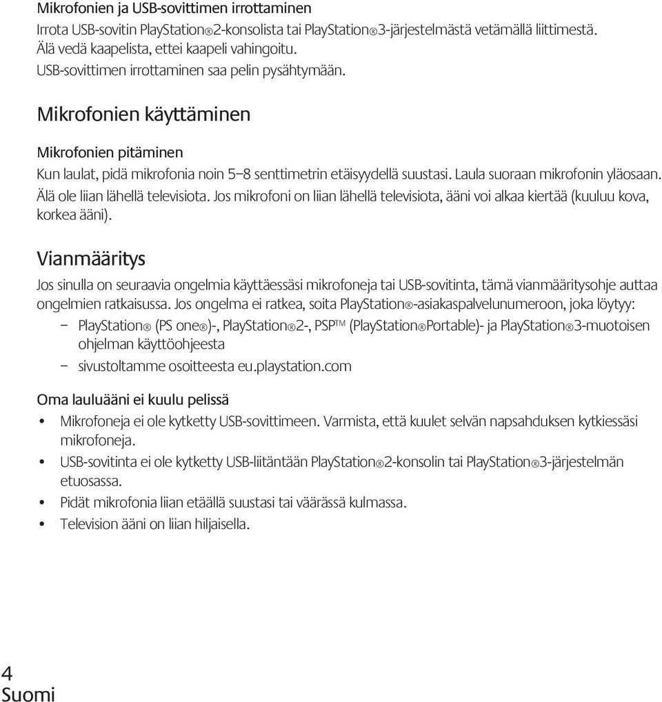 Laula suoraan mikrofonin yläosaan. Älä ole liian lähellä televisiota. Jos mikrofoni on liian lähellä televisiota, ääni voi alkaa kiertää (kuuluu kova, korkea ääni).