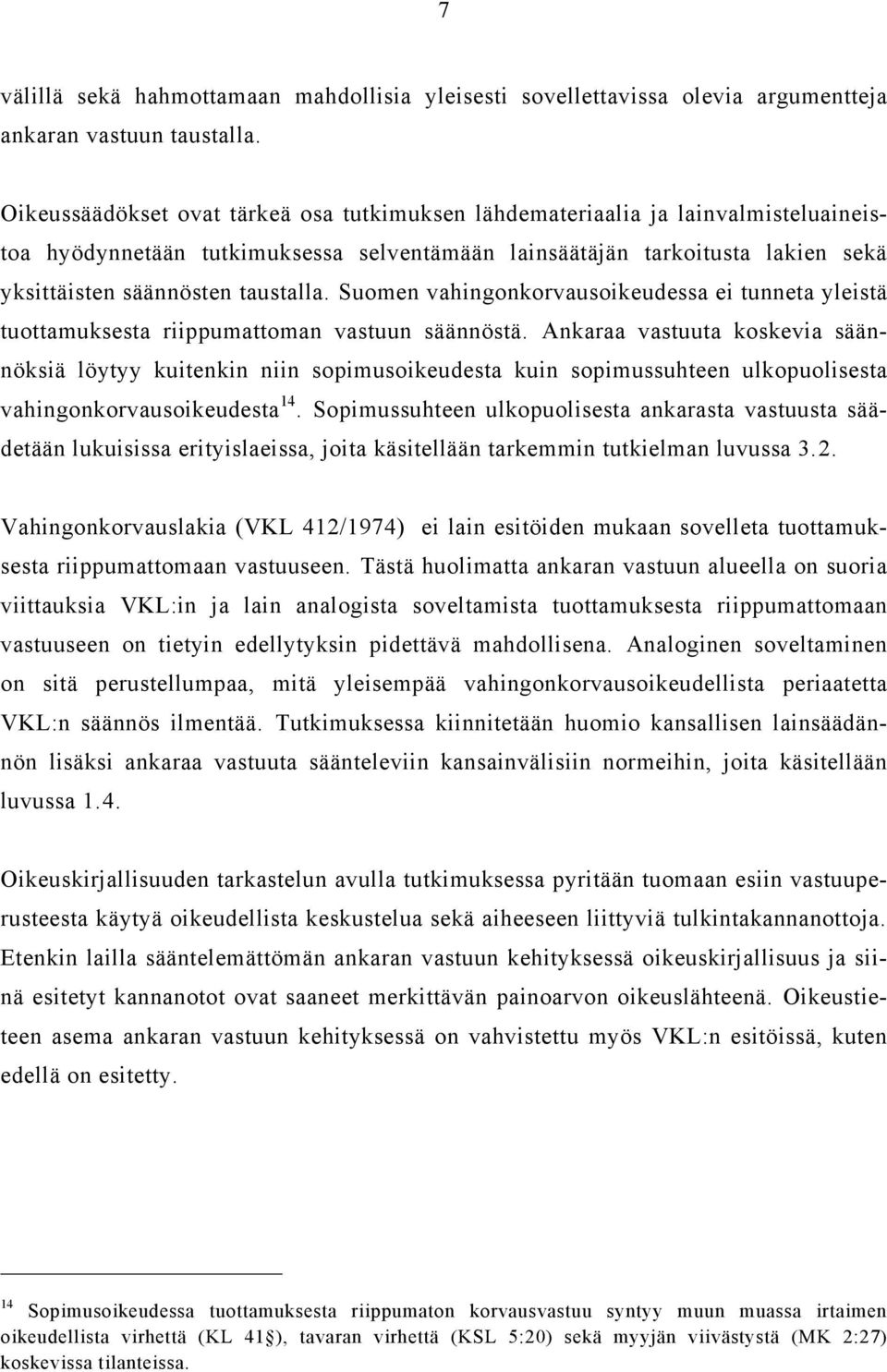 Suomen vahingonkorvausoikeudessa ei tunneta yleistä tuottamuksesta riippumattoman vastuun säännöstä.