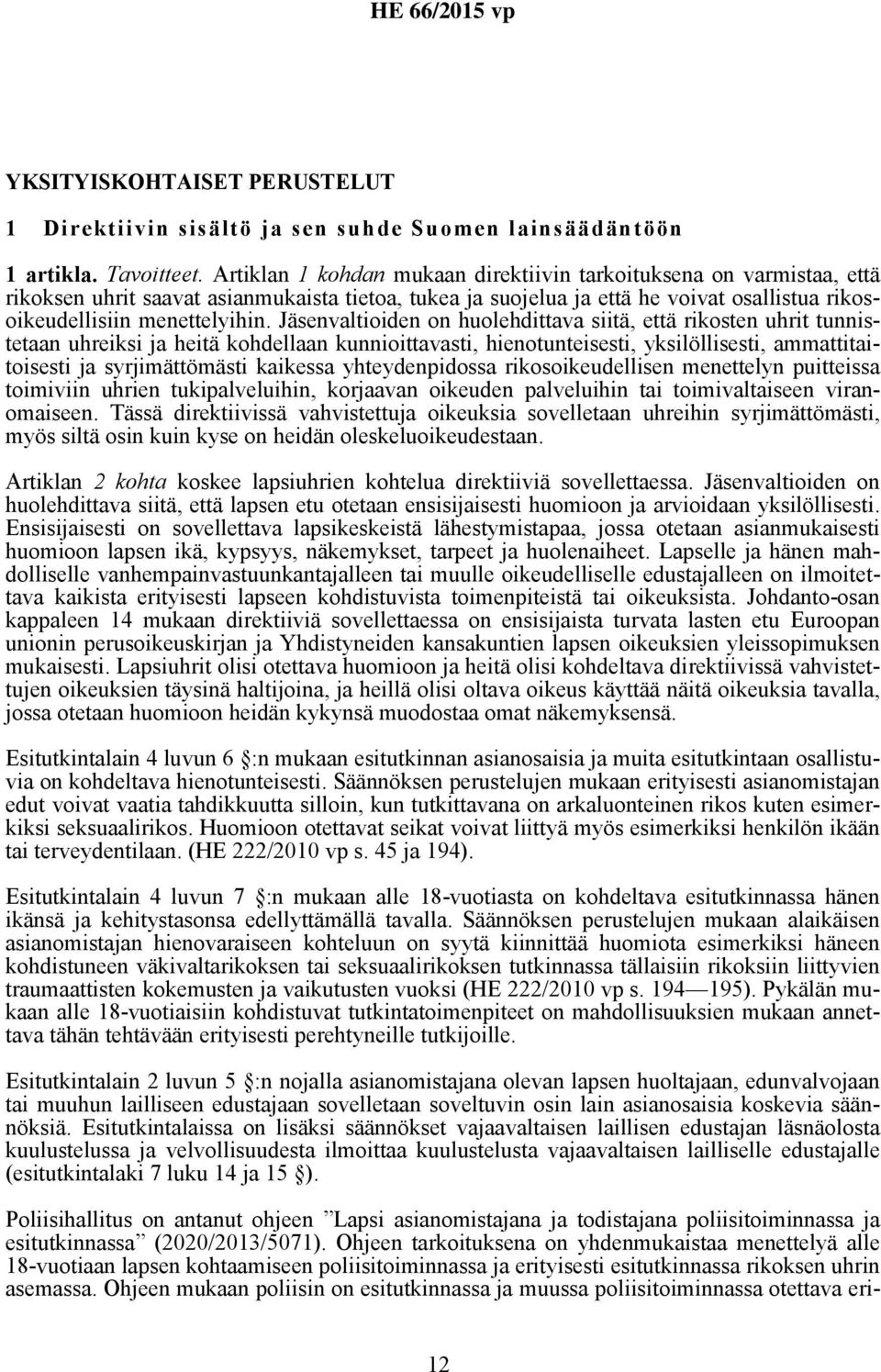 Jäsenvaltioiden on huolehdittava siitä, että rikosten uhrit tunnistetaan uhreiksi ja heitä kohdellaan kunnioittavasti, hienotunteisesti, yksilöllisesti, ammattitaitoisesti ja syrjimättömästi kaikessa