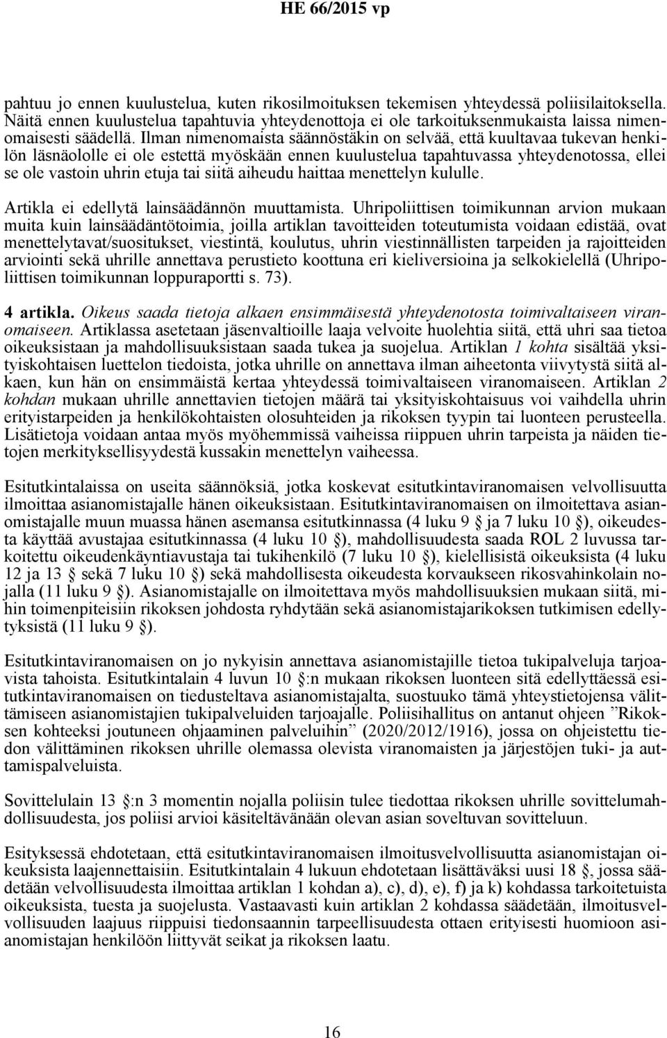Ilman nimenomaista säännöstäkin on selvää, että kuultavaa tukevan henkilön läsnäololle ei ole estettä myöskään ennen kuulustelua tapahtuvassa yhteydenotossa, ellei se ole vastoin uhrin etuja tai