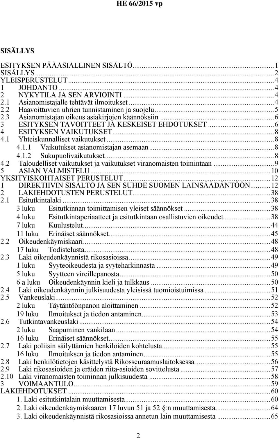 ..8 4.1.2 Sukupuolivaikutukset...8 4.2 Taloudelliset vaikutukset ja vaikutukset viranomaisten toimintaan...9 5 ASIAN VALMISTELU...10 YKSITYISKOHTAISET PERUSTELUT.