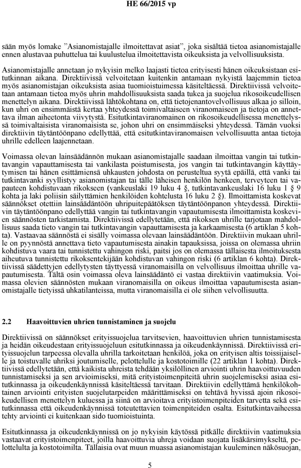 Direktiivissä velvoitetaan kuitenkin antamaan nykyistä laajemmin tietoa myös asianomistajan oikeuksista asiaa tuomioistuimessa käsiteltäessä.