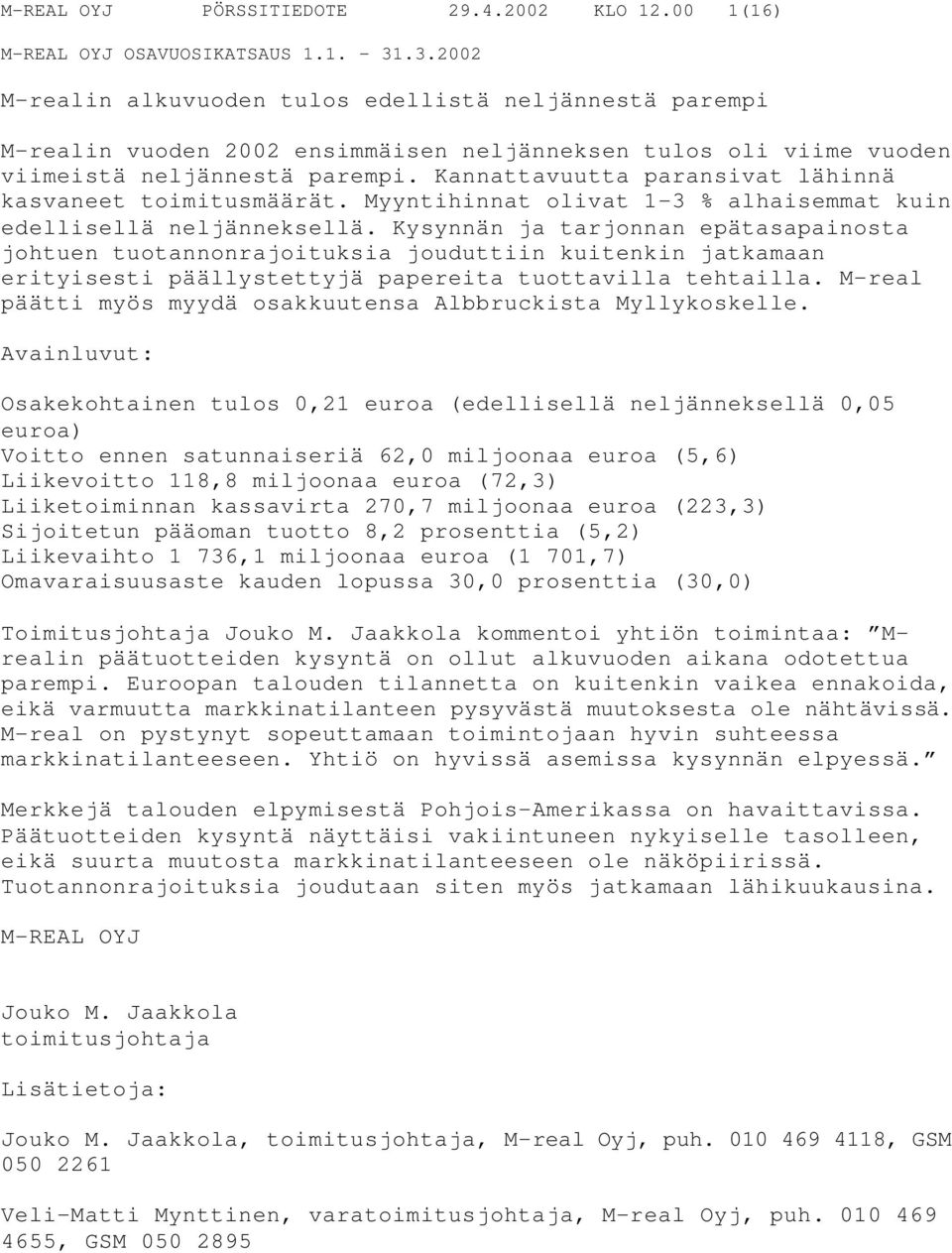 Kannattavuutta paransivat lähinnä kasvaneet toimitusmäärät. Myyntihinnat olivat 1-3 % alhaisemmat kuin edellisellä neljänneksellä.