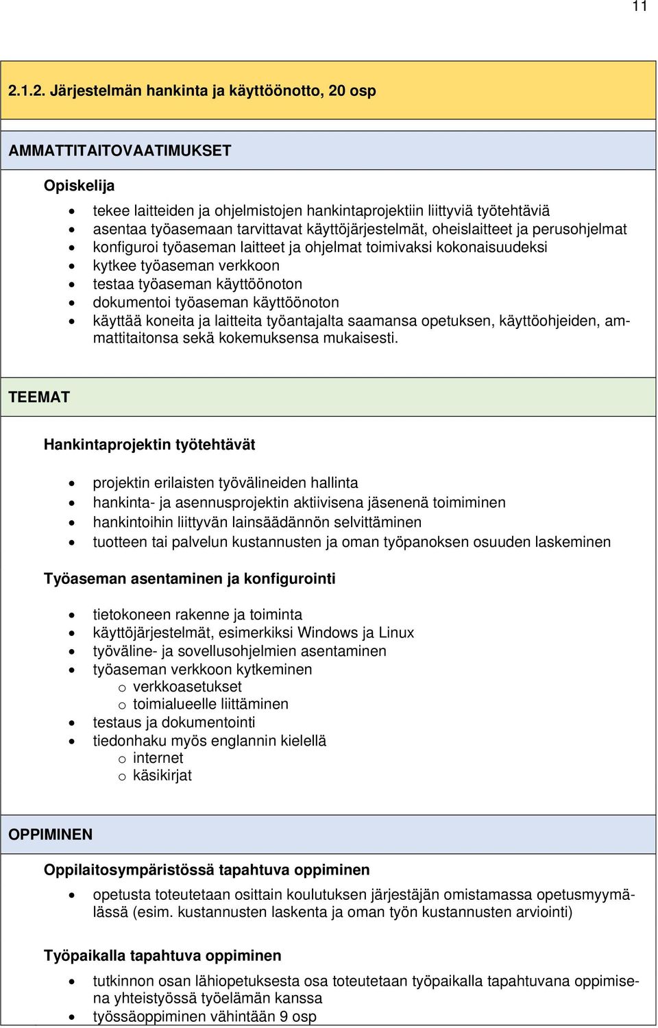 käyttöönoton käyttää koneita ja laitteita työantajalta saamansa opetuksen, käyttöohjeiden, ammattitaitonsa sekä kokemuksensa mukaisesti.