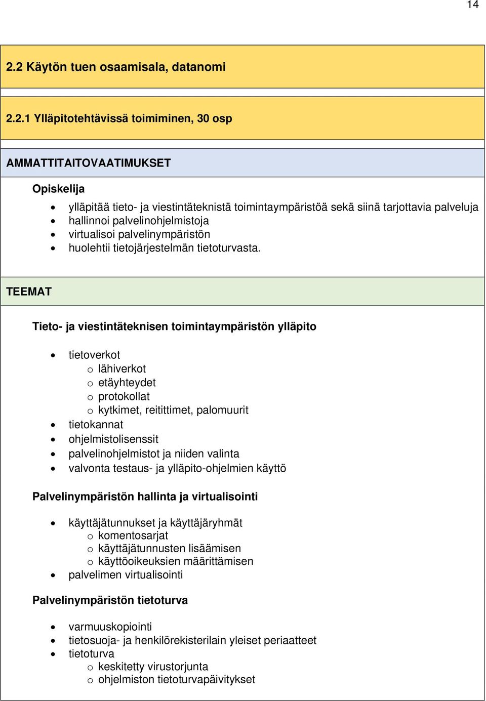 TEEMAT Tieto- ja viestintäteknisen toimintaympäristön ylläpito tietoverkot o lähiverkot o etäyhteydet o protokollat o kytkimet, reitittimet, palomuurit tietokannat ohjelmistolisenssit