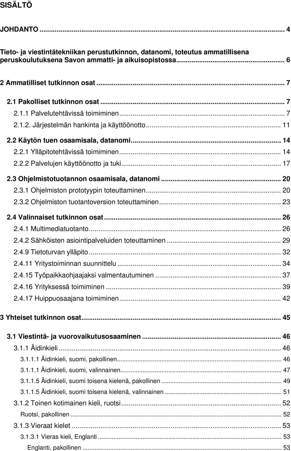 .. 14 2.2.2 Palvelujen käyttöönotto ja tuki... 17 2.3 Ohjelmistotuotannon osaamisala, datanomi... 20 2.3.1 Ohjelmiston prototyypin toteuttaminen... 20 2.3.2 Ohjelmiston tuotantoversion toteuttaminen.