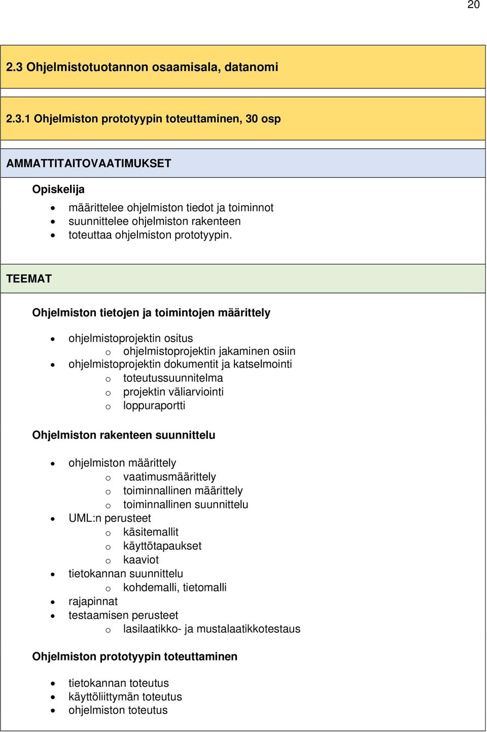 1 Ohjelmiston prototyypin toteuttaminen, 30 osp AMMATTITAITOVAATIMUKSET Opiskelija määrittelee ohjelmiston tiedot ja toiminnot suunnittelee ohjelmiston rakenteen toteuttaa ohjelmiston prototyypin.