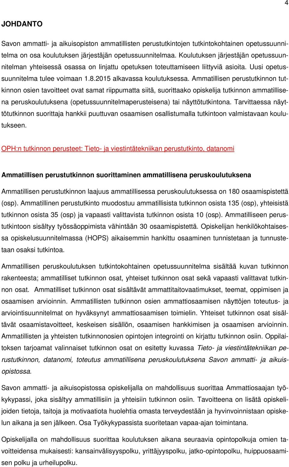 Ammatillisen perustutkinnon tutkinnon osien tavoitteet ovat samat riippumatta siitä, suorittaako opiskelija tutkinnon ammatillisena peruskoulutuksena (opetussuunnitelmaperusteisena) tai