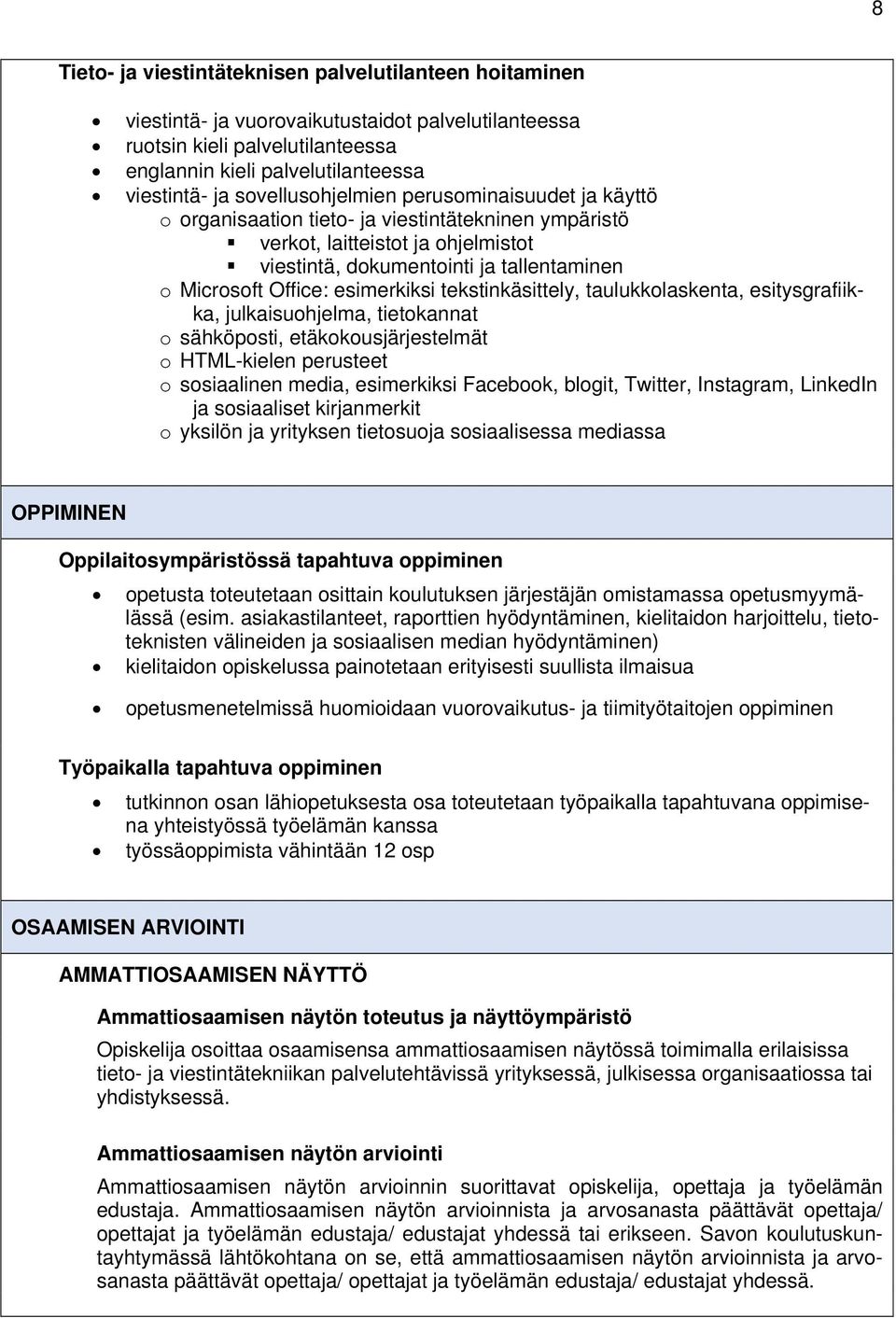 esimerkiksi tekstinkäsittely, taulukkolaskenta, esitysgrafiikka, julkaisuohjelma, tietokannat o sähköposti, etäkokousjärjestelmät o HTML-kielen perusteet o sosiaalinen media, esimerkiksi Facebook,