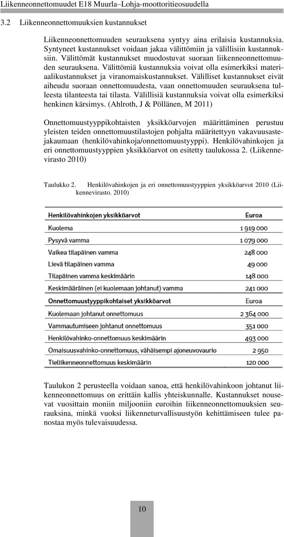 Välilliset kustannukset eivät aiheudu suoraan onnettomuudesta, vaan onnettomuuden seurauksena tulleesta tilanteesta tai tilasta. Välillisiä kustannuksia voivat olla esimerkiksi henkinen kärsimys.