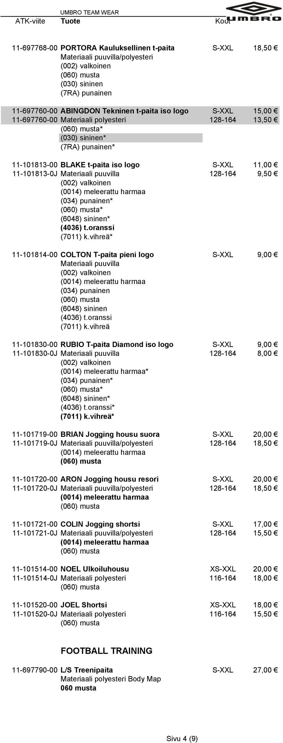 puuvilla (6048) sininen 11-101830-00 RUBIO T-paita Diamond iso logo S-XXL 9,00 11-101830-0J Materiaali puuvilla 128-164 8,00 * * * * * 11-101719-00 BRIAN Jogging housu suora S-XXL 20,00 11-101719-0J