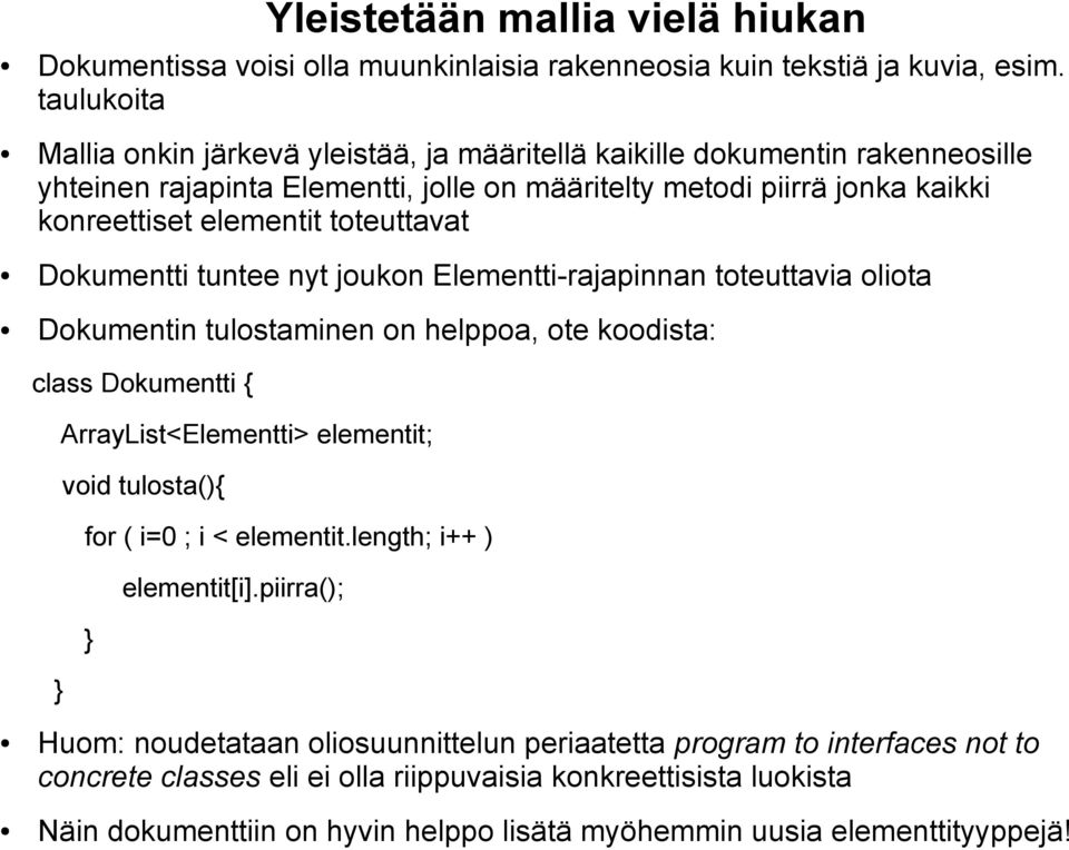 toteuttavat Dokumentti tuntee nyt joukon Elementti-rajapinnan toteuttavia oliota Dokumentin tulostaminen on helppoa, ote koodista: class Dokumentti { ArrayList<Elementti> elementit; void