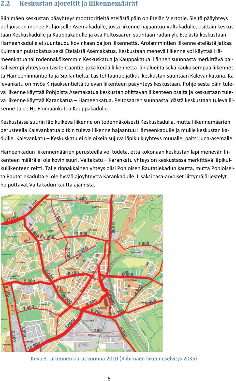 Etelästä keskustaan Hämeenkadulle ei suuntaudu kovinkaan paljon liikennettä. Arolammintien liikenne etelästä jatkaa Kulmalan puistokatua sekä Eteläistä Asemakatua.