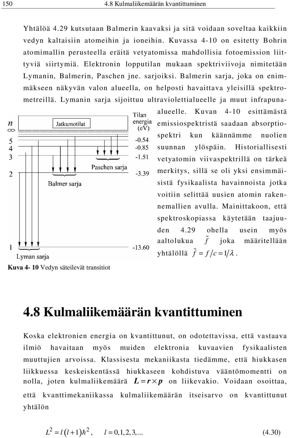 Elektronin lopputilan mukaan spektriviivoja nimitetään Lymanin, Balmerin, Paschen jne. sarjoiksi.