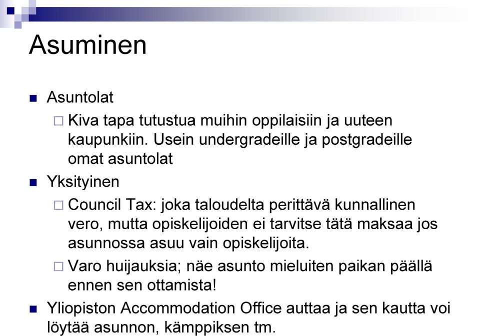 kunnallinen vero, mutta opiskelijoiden ei tarvitse tätä maksaa jos asunnossa asuu vain opiskelijoita.