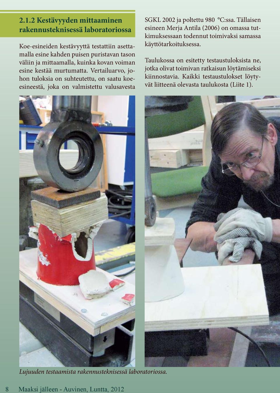 Tällaisen esineen Merja Antila (2006) on omassa tutkimuksessaan todennut toimivaksi samassa käyttötarkoituksessa.