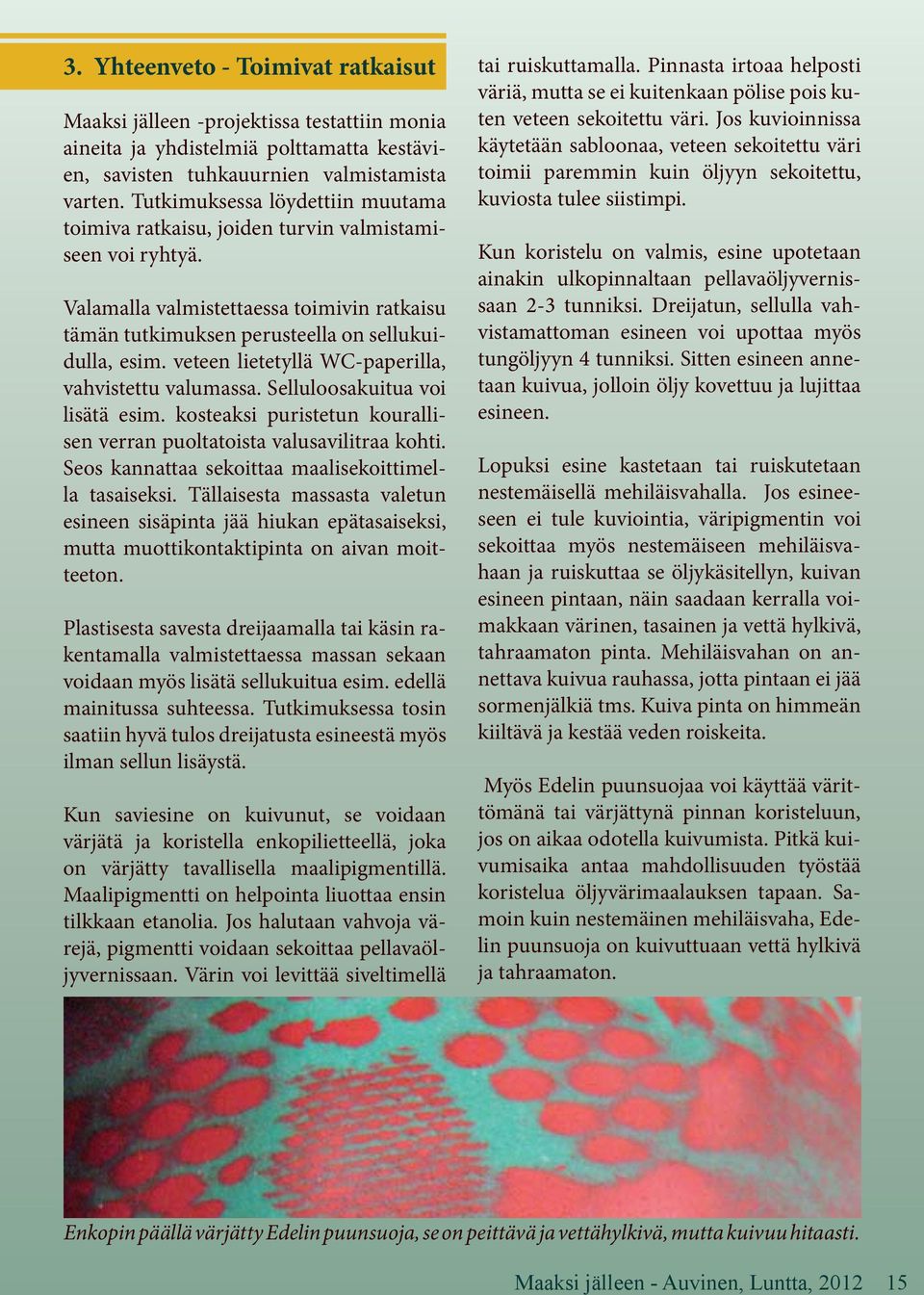 veteen lietetyllä WC-paperilla, vahvistettu valumassa. Selluloosakuitua voi lisätä esim. kosteaksi puristetun kourallisen verran puoltatoista valusavilitraa kohti.
