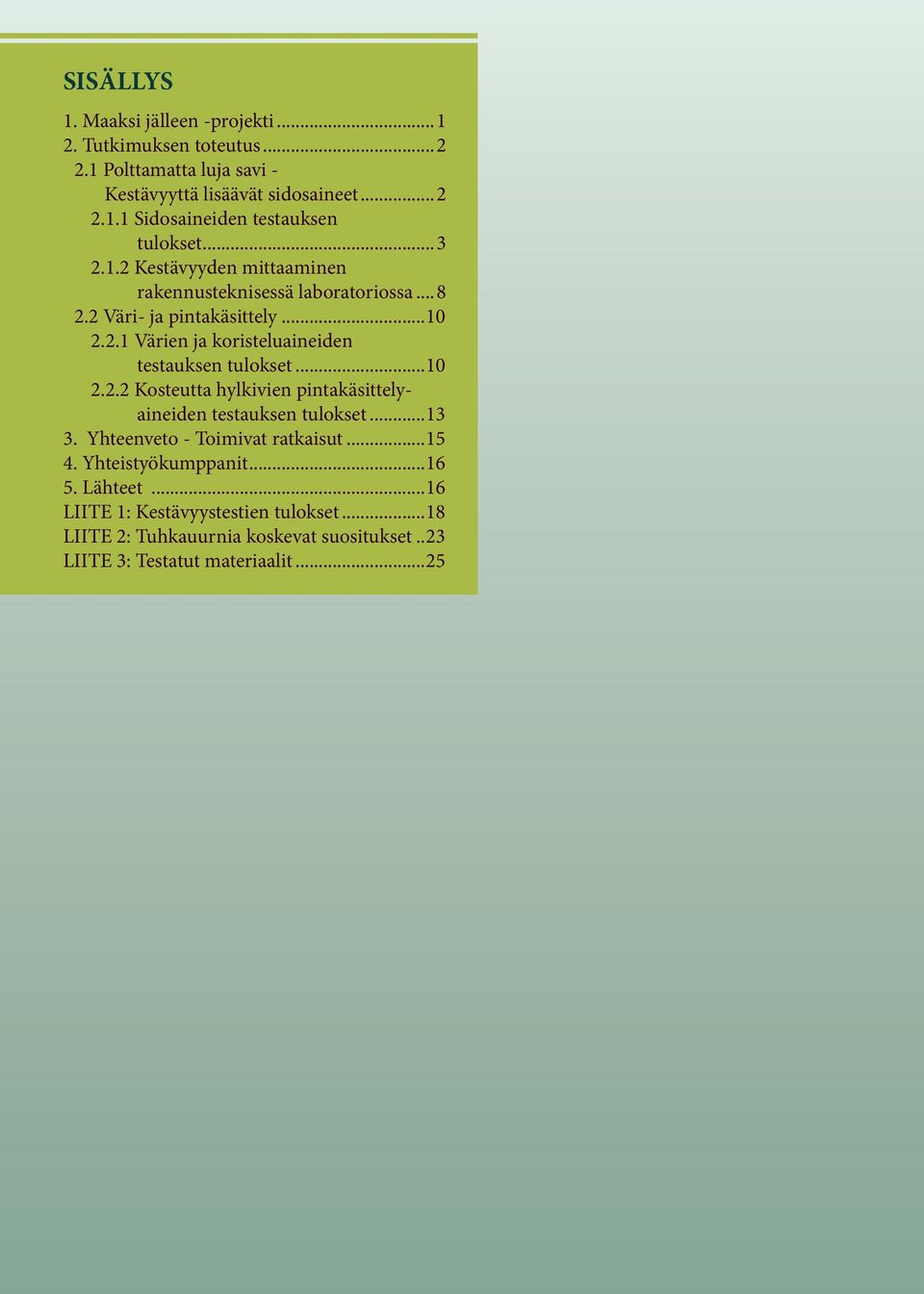 ..10 2.2.2 Kosteutta hylkivien pintakäsittelyaineiden testauksen tulokset...13 3. Yhteenveto - Toimivat ratkaisut...15 4. Yhteistyökumppanit...16 5.