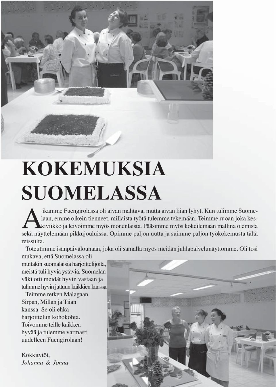 Opimme paljon uutta ja saimme paljon työkokemusta tältä reissulta. Toteutimme isänpäivälounaan, joka oli samalla myös meidän juhlapalvelunäyttömme.
