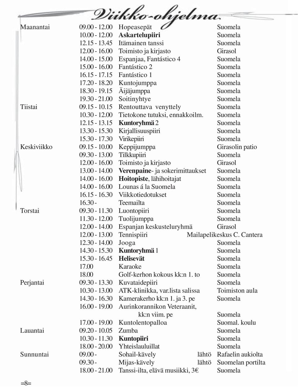 15 Rentouttava venyttely Suomela 10.30-12.00 Tietokone tutuksi, ennakkoilm. Suomela 12.15-13.15 Kuntoryhmä 2 Suomela 13.30-15.30 Kirjallisuuspiiri Suomela 15.30-17.