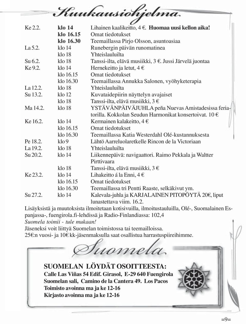 2. klo 12 Kuvataidepiirin näyttelyn avajaiset klo 18 Tanssi-ilta, elävä musiikki, 3 Ma 14.2. klo 18 YSTÄVÄNPÄIVÄJUHLA peña Nuevas Amistadesissa feriatorilla. Kokkolan Seudun Harmonikat konsertoivat.