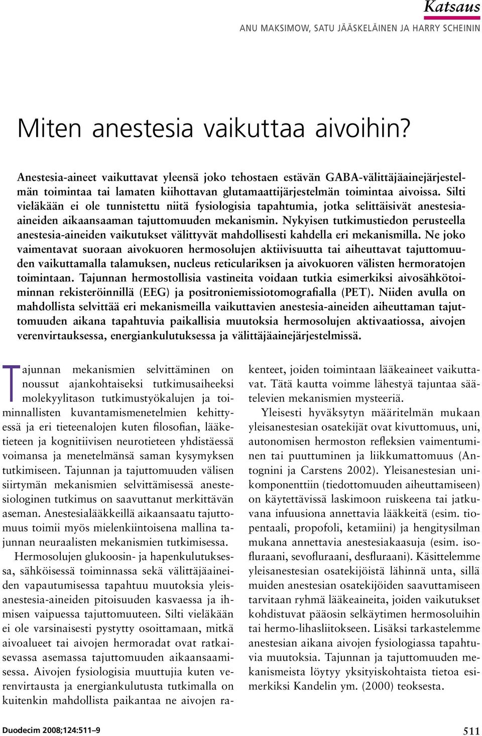 Silti vieläkään ei ole tunnistettu niitä fysiologisia tapahtumia, jotka selittäisivät anestesiaaineiden aikaansaaman tajuttomuuden mekanismin.