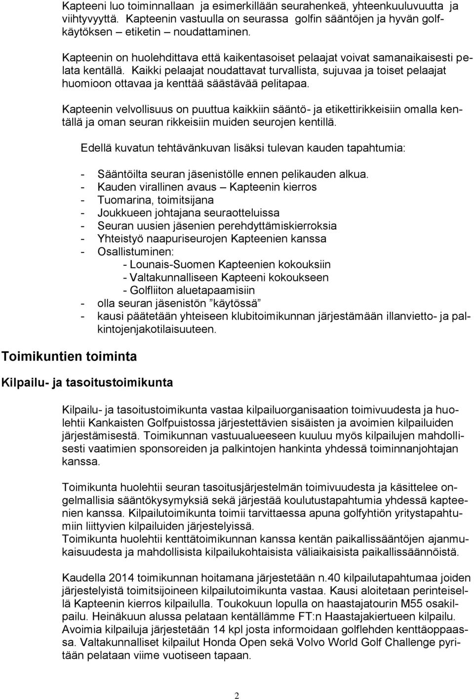 Kaikki pelaajat noudattavat turvallista, sujuvaa ja toiset pelaajat huomioon ottavaa ja kenttää säästävää pelitapaa.