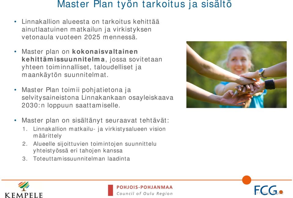 Master Plan toimii pohjatietona ja selvitysaineistona Linnakankaan osayleiskaava 2030:n loppuun saattamiselle. Master plan on sisältänyt seuraavat tehtävät: 1.