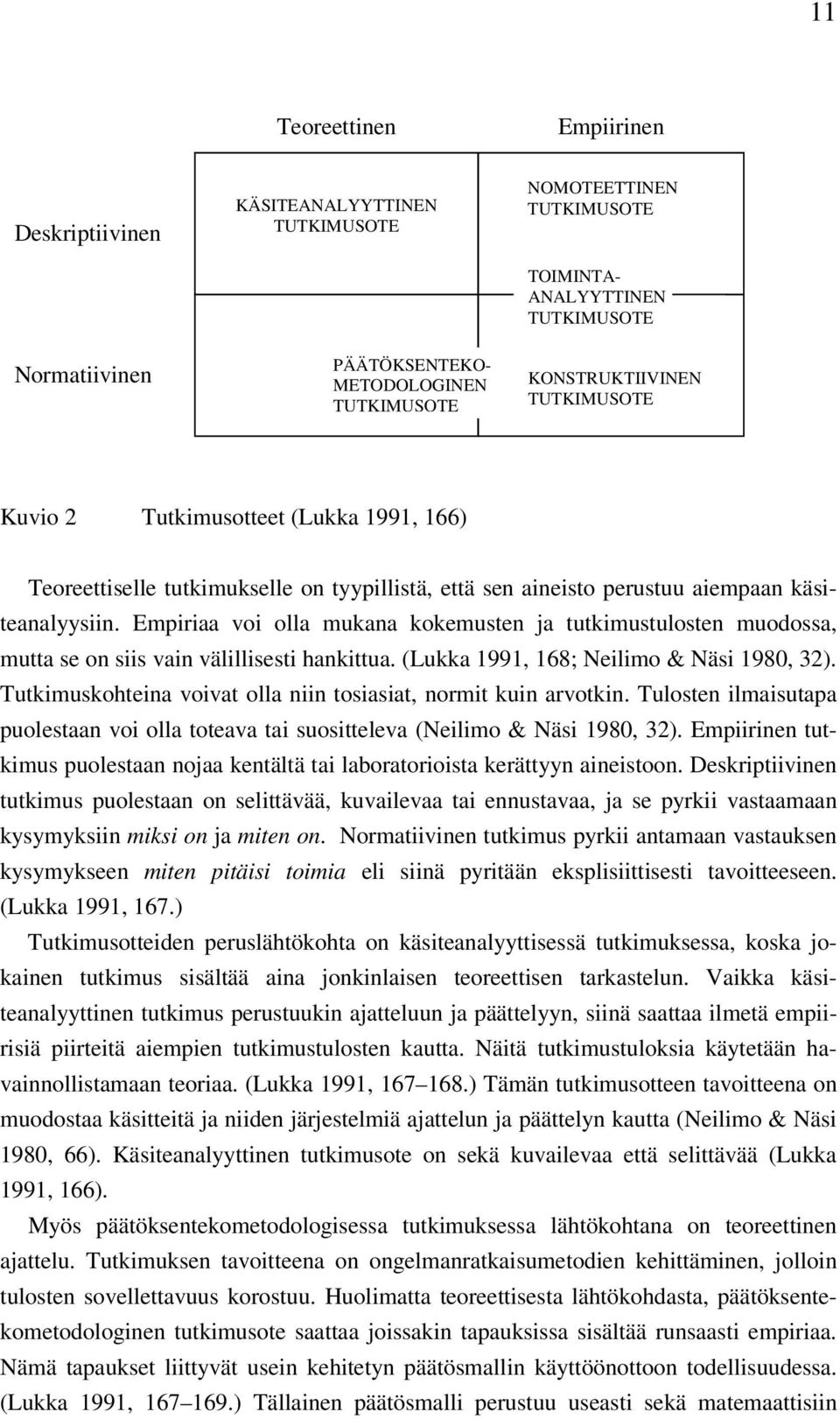 Empiriaa voi olla mukana kokemusten ja tutkimustulosten muodossa, mutta se on siis vain välillisesti hankittua. (Lukka 1991, 168; Neilimo & Näsi 1980, 32).