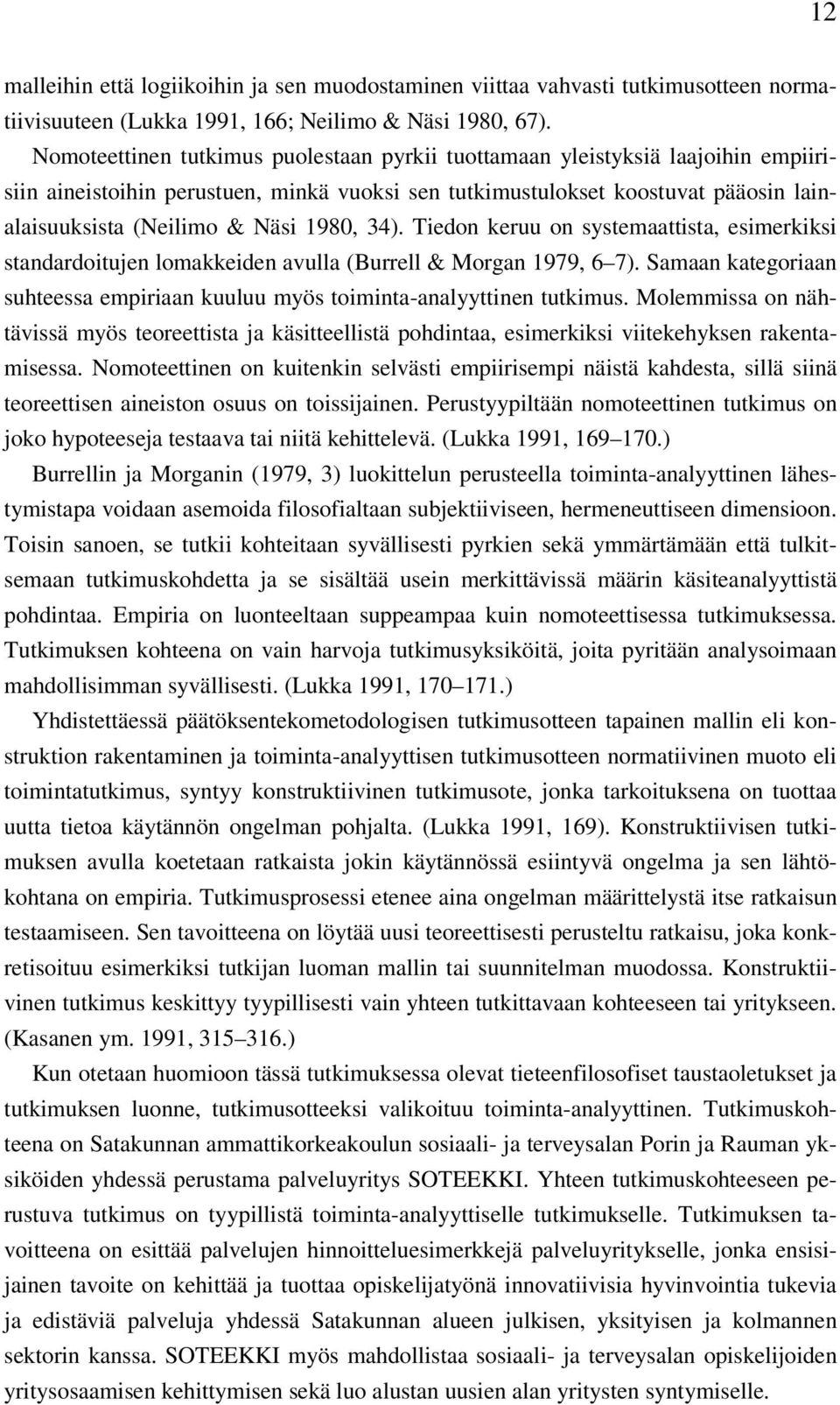 1980, 34). Tiedon keruu on systemaattista, esimerkiksi standardoitujen lomakkeiden avulla (Burrell & Morgan 1979, 6 7).