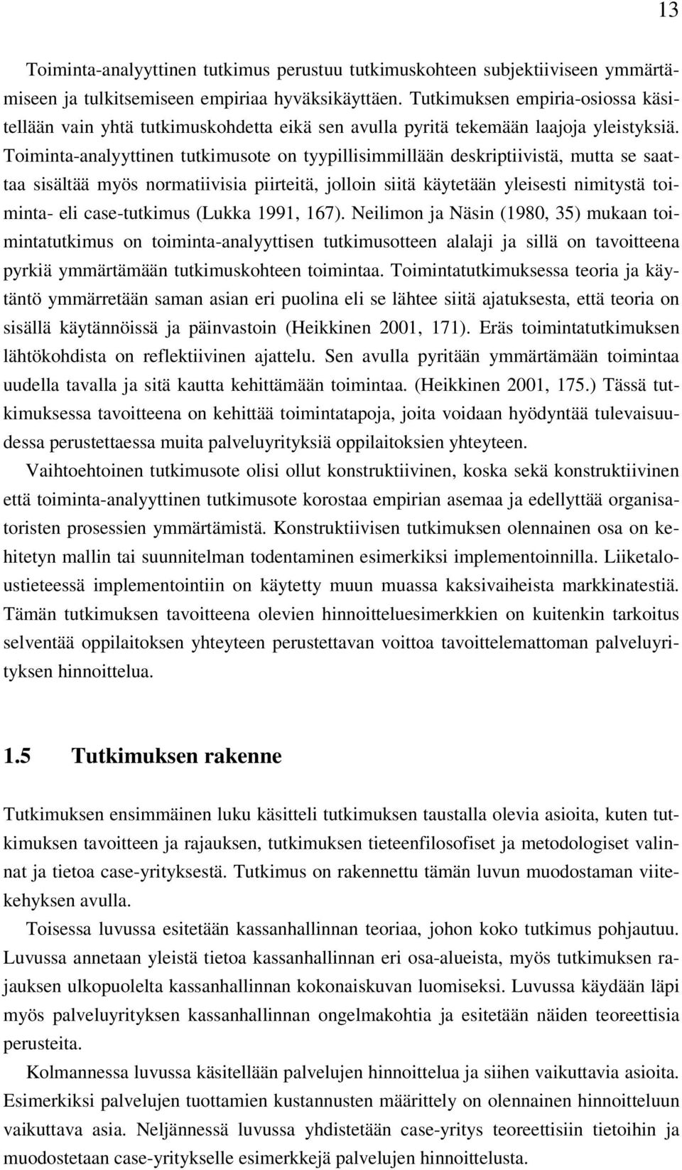 Toiminta-analyyttinen tutkimusote on tyypillisimmillään deskriptiivistä, mutta se saattaa sisältää myös normatiivisia piirteitä, jolloin siitä käytetään yleisesti nimitystä toiminta- eli