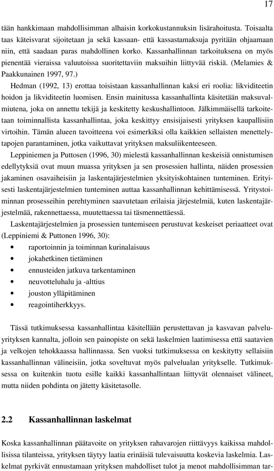 Kassanhallinnan tarkoituksena on myös pienentää vieraissa valuutoissa suoritettaviin maksuihin liittyvää riskiä. (Melamies & Paakkunainen 1997, 97.