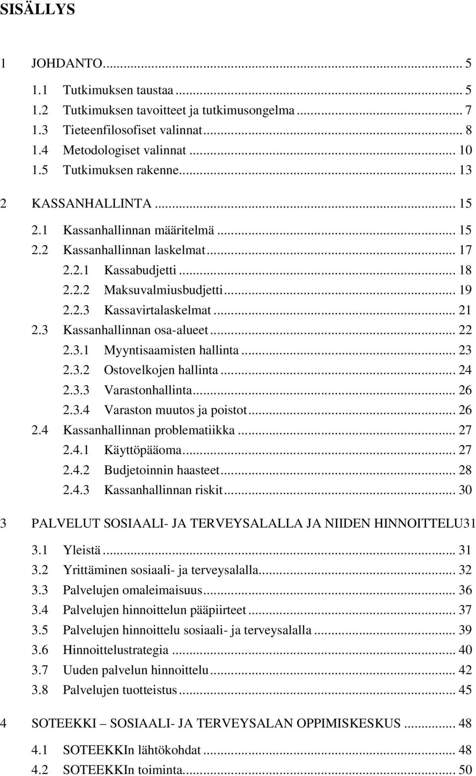 3 Kassanhallinnan osa-alueet... 22 2.3.1 Myyntisaamisten hallinta... 23 2.3.2 Ostovelkojen hallinta... 24 2.3.3 Varastonhallinta... 26 2.3.4 Varaston muutos ja poistot... 26 2.4 Kassanhallinnan problematiikka.