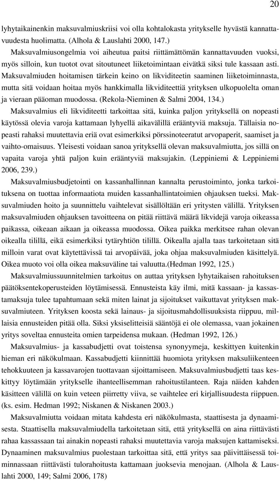 Maksuvalmiuden hoitamisen tärkein keino on likviditeetin saaminen liiketoiminnasta, mutta sitä voidaan hoitaa myös hankkimalla likviditeettiä yrityksen ulkopuolelta oman ja vieraan pääoman muodossa.