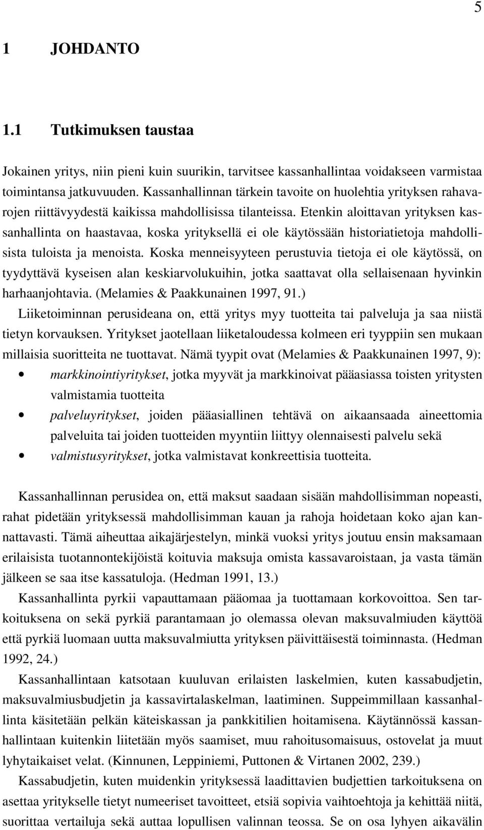 Etenkin aloittavan yrityksen kassanhallinta on haastavaa, koska yrityksellä ei ole käytössään historiatietoja mahdollisista tuloista ja menoista.